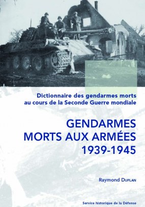 Dictionnaire des gendarmes morts au cours de la Seconde Guerre mondiale 1939 1945 Tome 1 Gendarmes morts aux armees